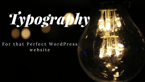 Some Pointers for Creating a Perfect Typography WordPress Website